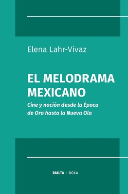 El melodrama mexicano: Cine y naci?n desde la ?poca de Oro hasta la Nueva Ola - Lahr-Vivaz, Elena