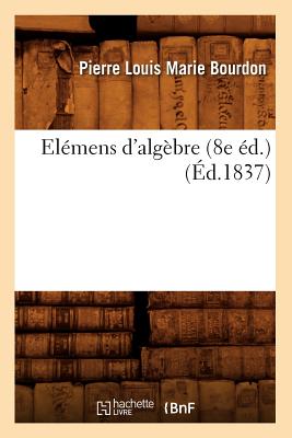 El?mens d'Alg?bre (8e ?d.) (?d.1837) - Bourdon, Pierre Louis Marie