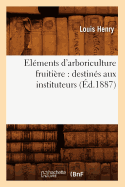 El?ments d'Arboriculture Fruiti?re: Destin?s Aux Instituteurs, (?d.1887)