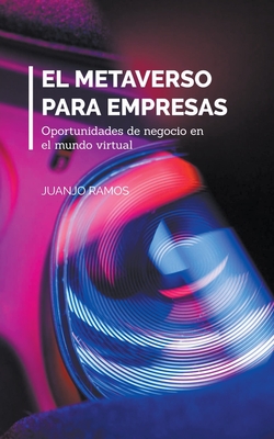 El metaverso para empresas. Oportunidades de negocio en el mundo virtual - Ramos, Juanjo