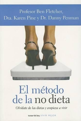 El Metodo de la No Dieta: Olvidate de las Dietas y Empieza A Vivir - Fletcher, Ben, and Pine, Karen, and Penman, Danny