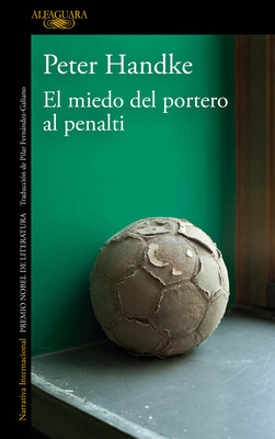 El Miedo del Portero Al Penalti / The Goalie's Anxiety at the Penalty Kick - Handke, Peter