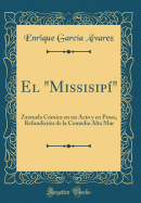 El Missisip?: Zarzuela C?mica En Un Acto y En Prosa, Refundici?n de la Comedia Alta Mar (Classic Reprint)