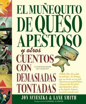 El Muequito de Queso Apestoso Y Otros Cuentos Con Demasiadas Tontadas (the Stinky Cheese Man and Other Fairly Stupid Tales Spanish Edition) - Scieszka, Jon, and Canetti, Yanitzia (Translated by)