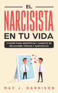 El Narcisista en Tu Vida: 5 Pasos para Identificar y Sanarte de Relaciones T?xicas y Narcisistas