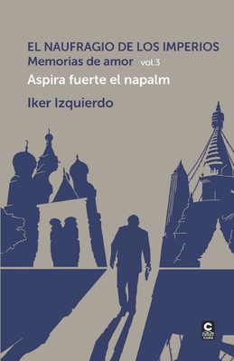 El naufragio de los imperios. Memorias de amor, vol. 3: Aspira fuerte el napalm - Rubio Lastra, Miguel (Editor), and Izquierdo, Iker