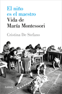 El Nio Es El Maestro: Vida de Mara Montesori / The Child Is the Teacher. Maria Montessoris Life