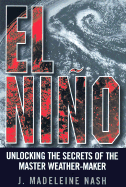 El Ni~no: Unlocking the Secrets of the Master Weather-Maker - Nash, J Madeleine