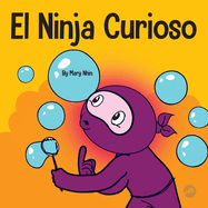 El Ninja Curioso: Un libro de aprendizaje socioemocional para nios sobre cmo combatir el aburrimiento y aprender cosas nuevas