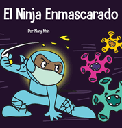 El Ninja Enmascarado: Un libro para nios sobre la bondad y la prevenci?n de la propagaci?n del racismo y los virus