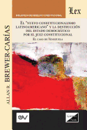 "EL "NUEVO CONSTITUCIONALISMO LATINOAMERICANO" Y LA DESTRUCCIN DEL ESTADO DEMOCRTICO POR EL JUEZ CONSTITUCIONAL. El Caso de Venezuela,