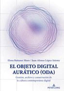 El Objeto Digital Aurtico (ODA): Gesti?n, archivo y conservaci?n de la cultura contempornea digital