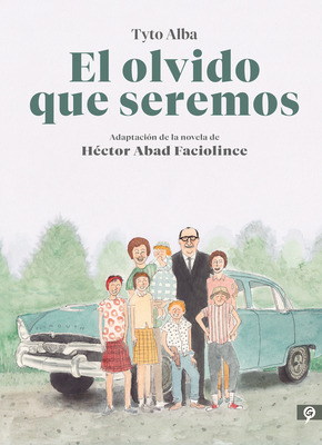 El Olvido Que Seremos (Novela Grfica) / Memories of My Father. Graphic Novel - Abad Faciolince, Hector, and Alba, Tyto