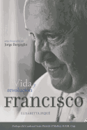 El Papa Francisco: Vida y Revolucion: Una Biografia de Jorge Bergoglio