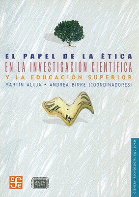 El Papel de la Etica en la Investigacion Cientifica y la Educacion Superior - Aluja, Martin, and Birke, Andrea