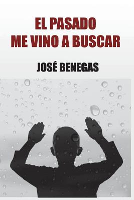 El Pasado Me Vino a Buscar - Benegas, Jose