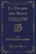 El Pecado del Siglo: Novela Historica (Epoca de Revillagigedo, 1789) (Classic Reprint)