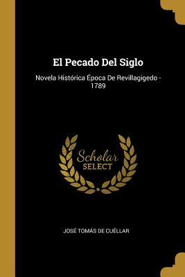 El Pecado del Siglo: Novela Historica Epoca de Revillagigedo - 1789 - De Cuellar, Jose Tomas