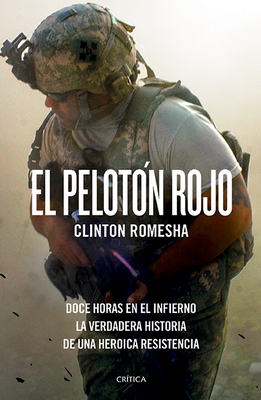 El Pelot?n Rojo: Doce Horas En El Infierno. La Verdadera Historia de Una Heroica Resistencia - Romesha, Clinton