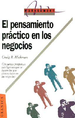 El Pensamiento Practico en los Negocios: 50 Preguntas Inteligentes Que Se Hacen los Que Tienen Exito en los Negocios - Hickman, Craig R