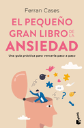 El Pequeo Gran Libro de la Ansiedad: Una Gu?a Prctica Para Vencerla Paso a Paso / The Little Big Book of Anxiety