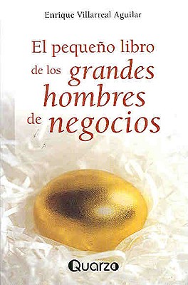 El Pequeno Libro de Los Grandes Hombres de Negocio - Villarreal Aguilar, Enrique