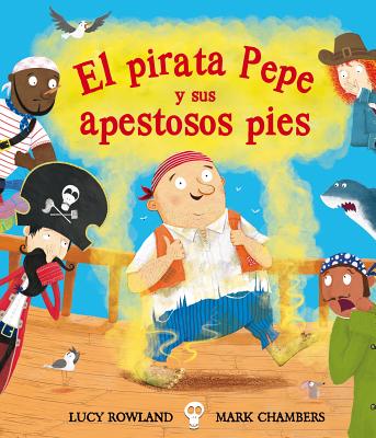 El Pirata Pepe y Sus Apestosos Pies - Rowland, Lucy, and Chambers, Mark