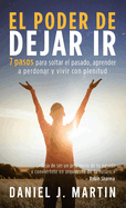 El poder de dejar ir: 7 pasos para soltar el pasado, aprender a perdonar y vivir con plenitud