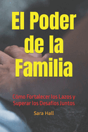 "El Poder de la Familia: Cmo Fortalecer los Lazos y Superar los Desafos Juntos"