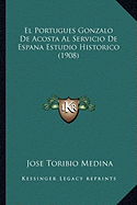 El Portugues Gonzalo De Acosta Al Servicio De Espana Estudio Historico (1908)