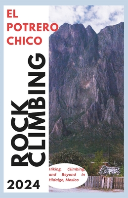 El Potrero Chico Climbing Guide: Hiking, Climbing and Beyond in Hidalgo, Mexico - Marksson, Hans