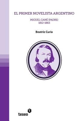 El primer novelista argentino: Miguel Can (padre). 1812-1863 - Curia, Beatriz