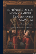 El Principe de Los Ingenios Miguel de Cervantes Saavedra: Novela Historica Por Manuel Fernandez y Gonzalez...