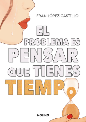 El Problema Es Pensar Que Tienes Tiempo / The Problem Is Thinking You Have Time - L?pez Castillo, Fran