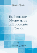 El Problema Nacional de la Educacion Publica (Classic Reprint)