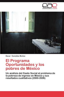 El Programa Oportunidades y Los Pobres de Mexico - Gonz Lez Mu Oz, Oscar, and Gonzalez Munoz, Oscar