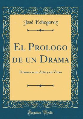 El Prologo de Un Drama: Drama En Un Acto Y En Verso (Classic Reprint) - Echegaray, Jose