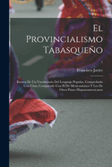 El provincialismo tabasqueo; ensayo de un vocabulario del lenguaje popular, comprobado con citas, comparado con el de mexicanismos y los de otros paises hispanoamericanos; 1