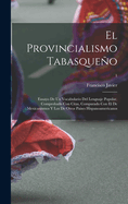 El provincialismo tabasqueo; ensayo de un vocabulario del lenguaje popular, comprobado con citas, comparado con el de mexicanismos y los de otros paises hispanoamericanos; 1