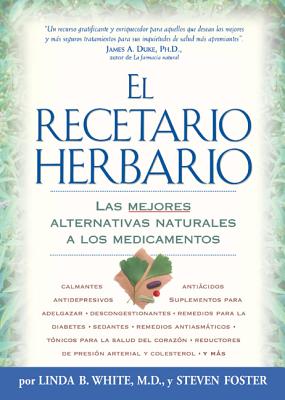 El Recetario Herbario: Las Mejores Alternativas Naturales a Los Medicamentos - White, Linda B, M.D., and Foster, Steven