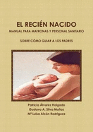 EL Recien Nacido. Manual Para Matronas Y Personal Sanitario Sobre Como Guiar A Los Padres.