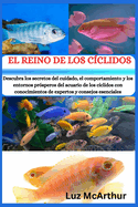 El Reino de Los C?clidos: Descubra los secretos del cuidado, el comportamiento y los entornos pr?speros del acuario de los c?clidos con conocimientos de expertos y consejos esenciales