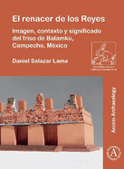 El renacer de los Reyes: Imagen, contexto y significado del friso de Balamku, Campeche, Mexico