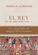 El Rey en su belleza - Vol. 1: Una teologia biblica del Antiguo y Nuevo Testamento