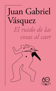 El Ruido de Las Cosas Al Caer (60 Aniversario de Alfaguara) / The Sound of Thing S Falling