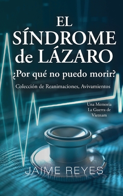 El Sndrome de Lzaro Por qu no puedo morir? Una coleccin de reanimaciones, avivamientos, ECM y OBE Presentando: Una memoria, incluida la guerra de Vietnam - Reyes, Jaime