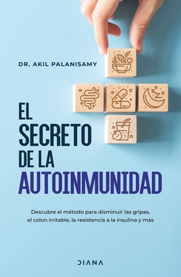 El Secreto de la Autoinmunidad / The Tiger Protocol: An Integrative, 5-Step Program to Treat and Heal Your Autoimmunity - Palanisamy, Akil, Dr.