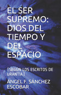 El Ser Supremo: Dios del Tiempo Y del Espacio: (Segn Los Escritos de Urantia)