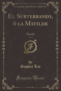 El Subterraneo, ? La Matilde, Vol. 3: Novela (Classic Reprint)