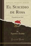 El Suicidio de Rosa: Zarzuela En Un Acto (Classic Reprint)
